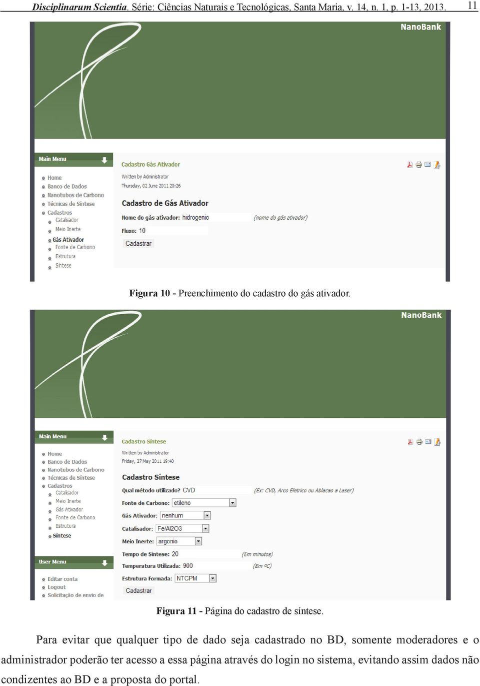 Para evitar que qualquer tipo de dado seja cadastrado no BD, somente moderadores e o administrador poderão