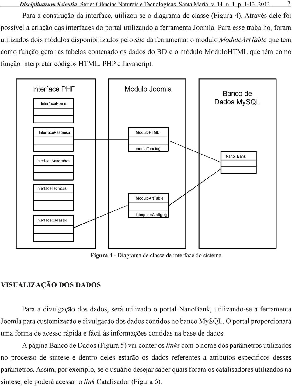 Para esse trabalho, foram utilizados dois módulos disponibilizados pelo site da ferramenta: o módulo ModuleArtTable que tem como função gerar as tabelas contenado os dados do BD e o módulo ModuloHTML