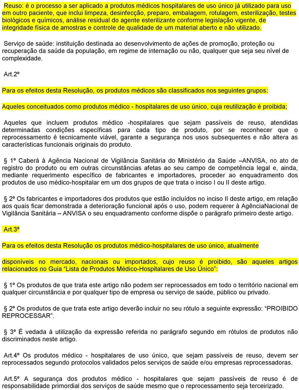 Serviço de saúde: instituição destinada ao desenvolvimento de ações de promoção, proteção ou recuperação da saúde da população, em regime de internação ou não, qualquer que seja seu nível de