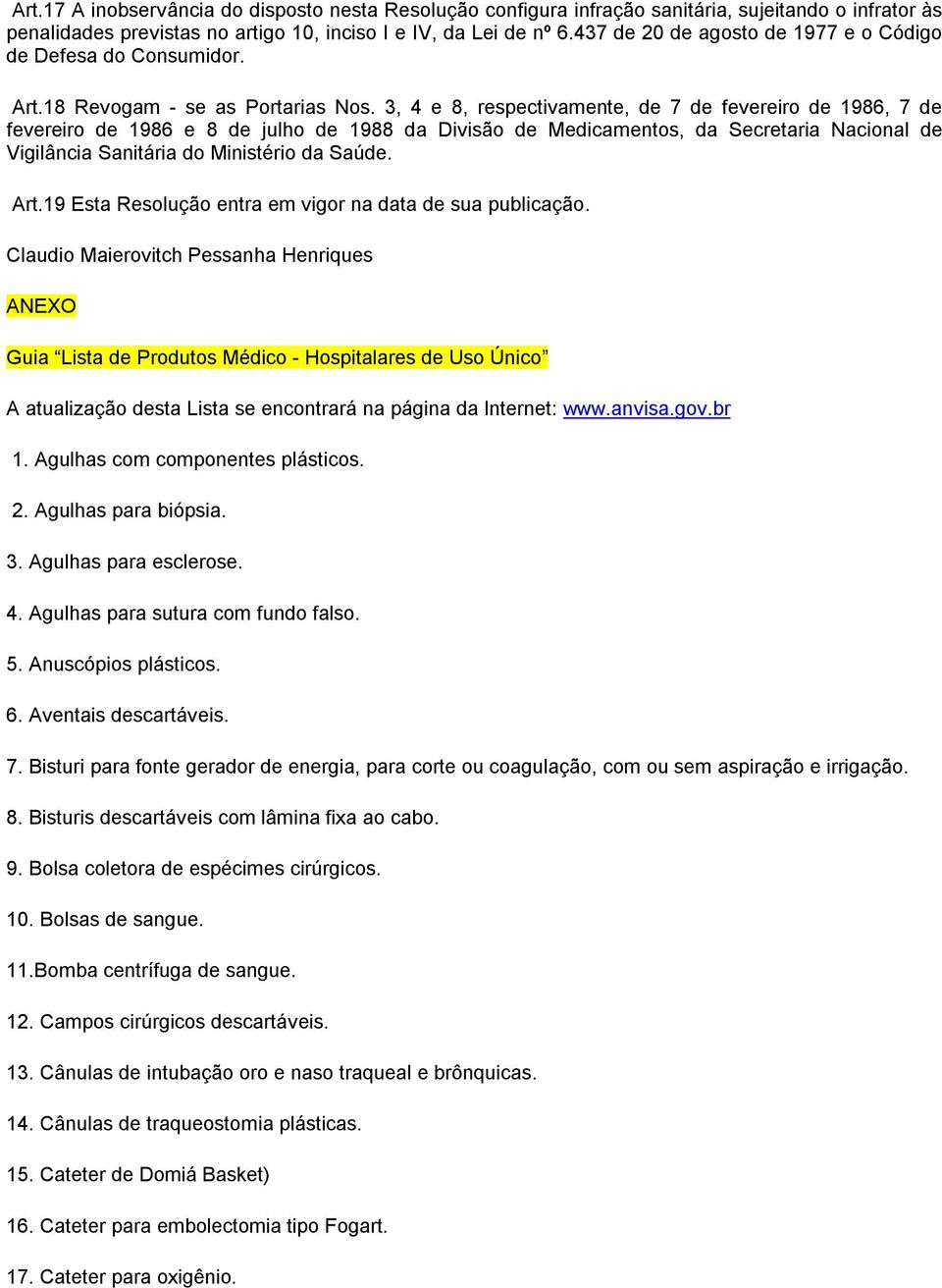 3, 4 e 8, respectivamente, de 7 de fevereiro de 1986, 7 de fevereiro de 1986 e 8 de julho de 1988 da Divisão de Medicamentos, da Secretaria Nacional de Vigilância Sanitária do Ministério da Saúde.