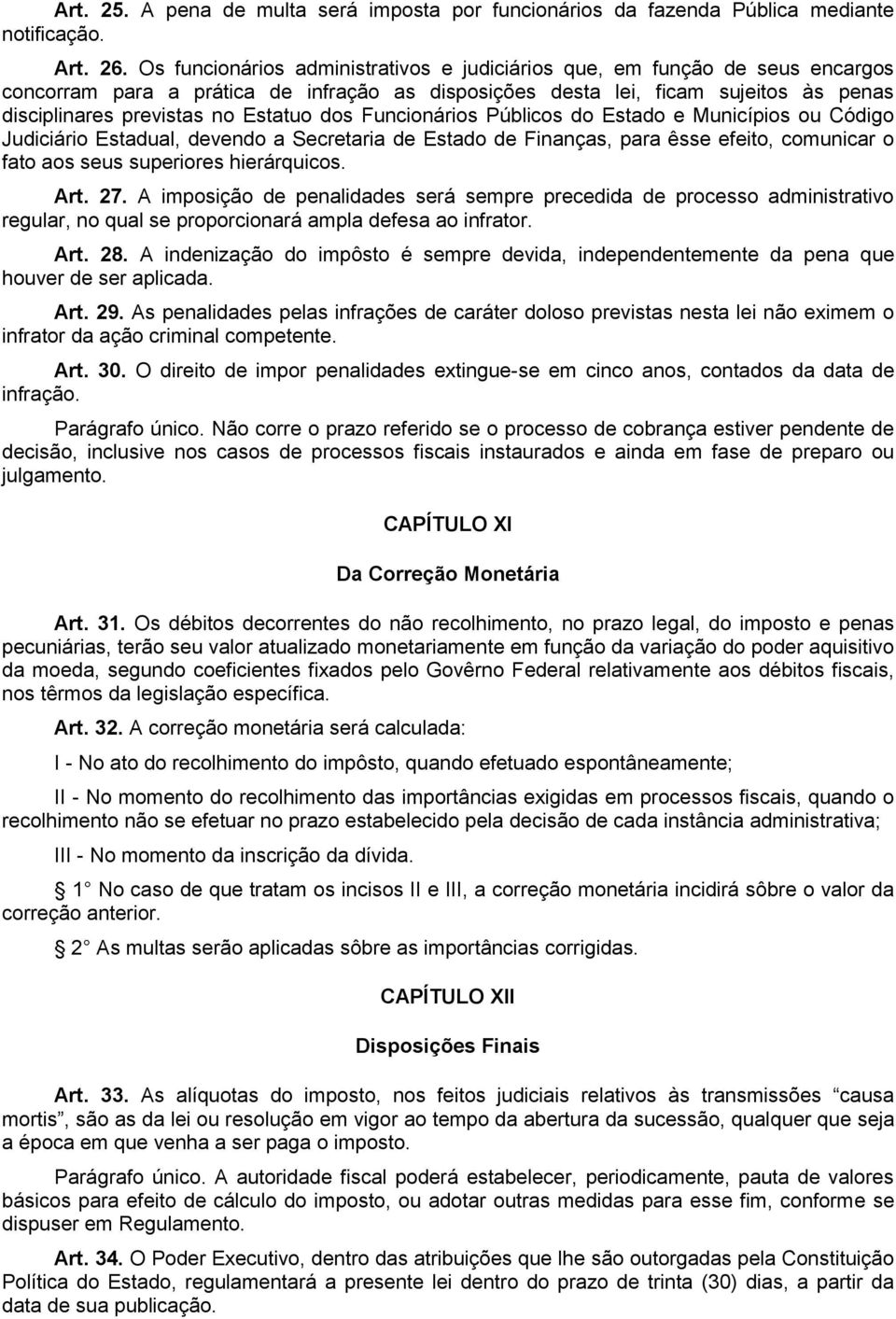 dos Funcionários Públicos do Estado e Municípios ou Código Judiciário Estadual, devendo a Secretaria de Estado de Finanças, para êsse efeito, comunicar o fato aos seus superiores hierárquicos. Art.