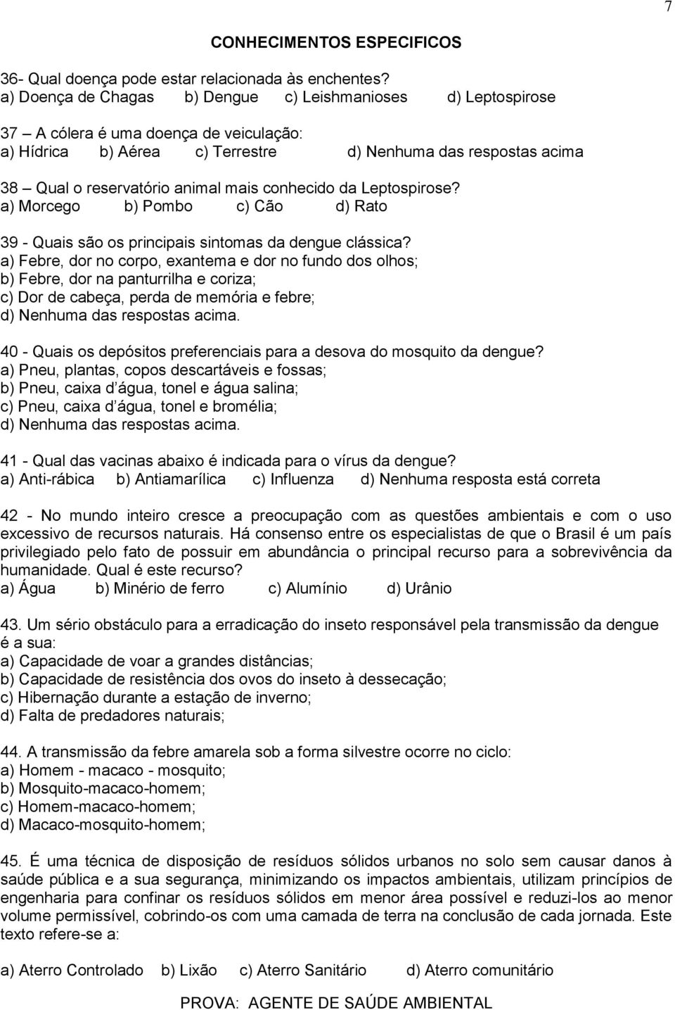 mais conhecido da Leptospirose? a) Morcego b) Pombo c) Cão d) Rato 39 - Quais são os principais sintomas da dengue clássica?