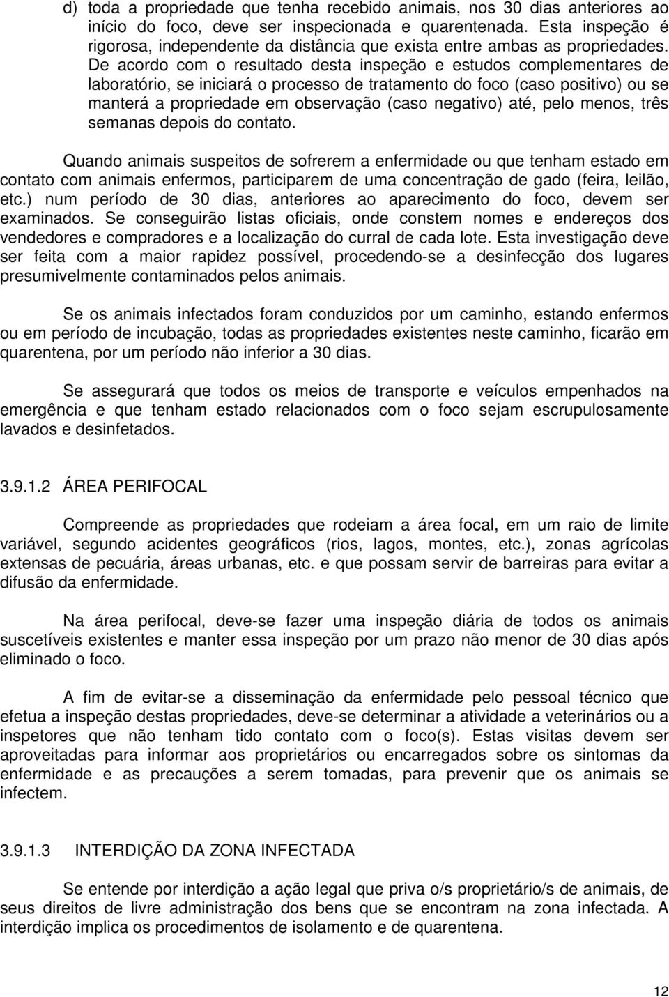 De acordo com o resultado desta inspeção e estudos complementares de laboratório, se iniciará o processo de tratamento do foco (caso positivo) ou se manterá a propriedade em observação (caso