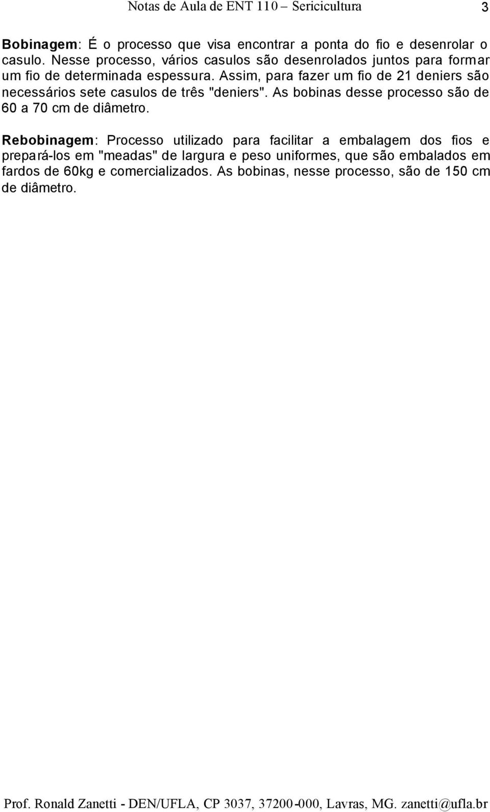 Assim, para fazer um fio de 21 deniers são necessários sete casulos de três "deniers".