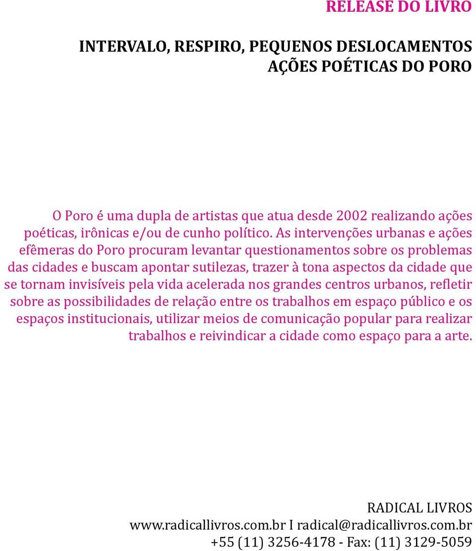 invisíveis pela vida acelerada nos grandes centros urbanos, refletir sobre as possibilidades de relação entre os trabalhos em espaço público e os espaços institucionais, utilizar meios de