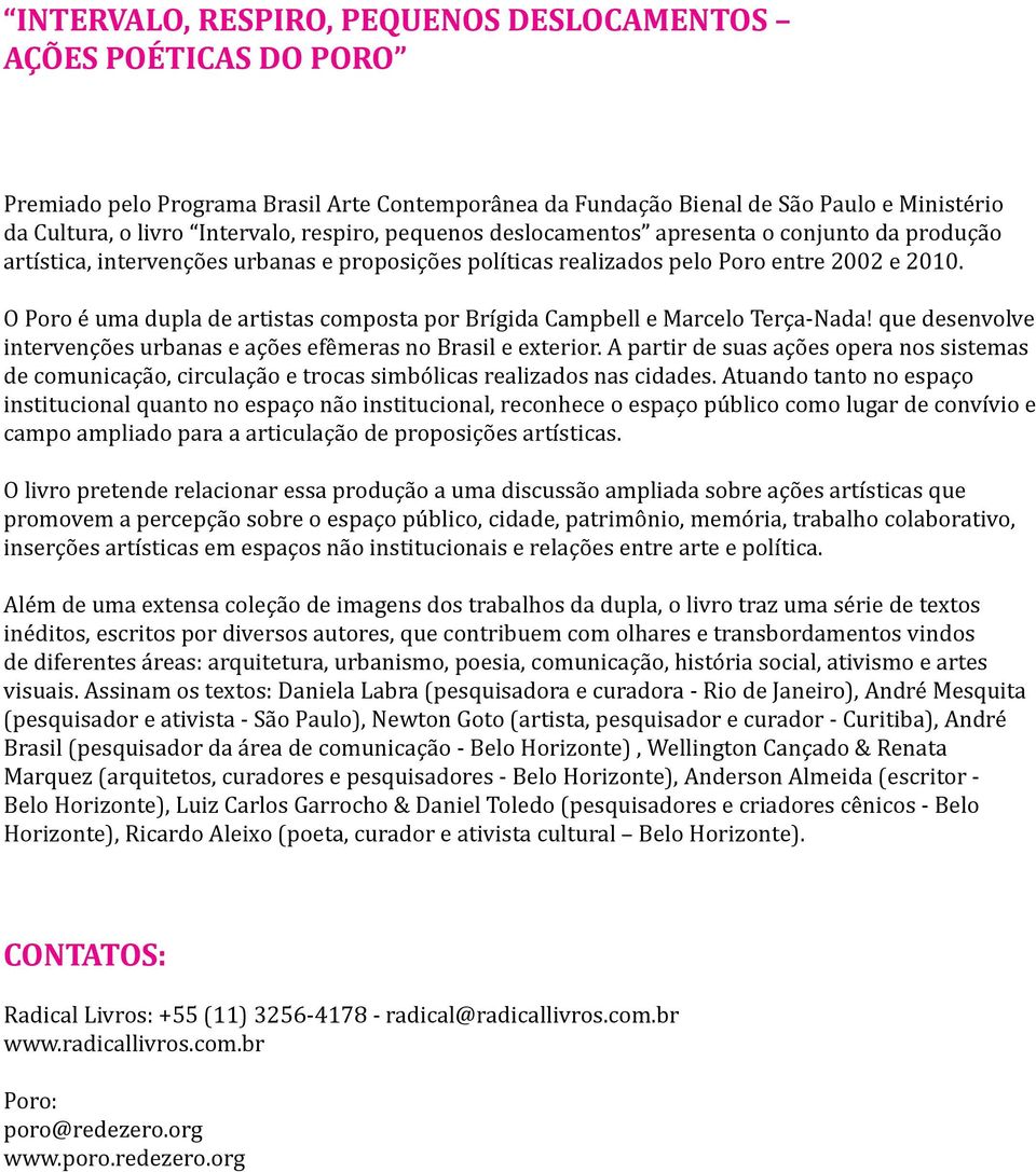 O Poro é uma dupla de artistas composta por Brígida Campbell e Marcelo Terça-Nada! que desenvolve intervenções urbanas e ações efêmeras no Brasil e exterior.