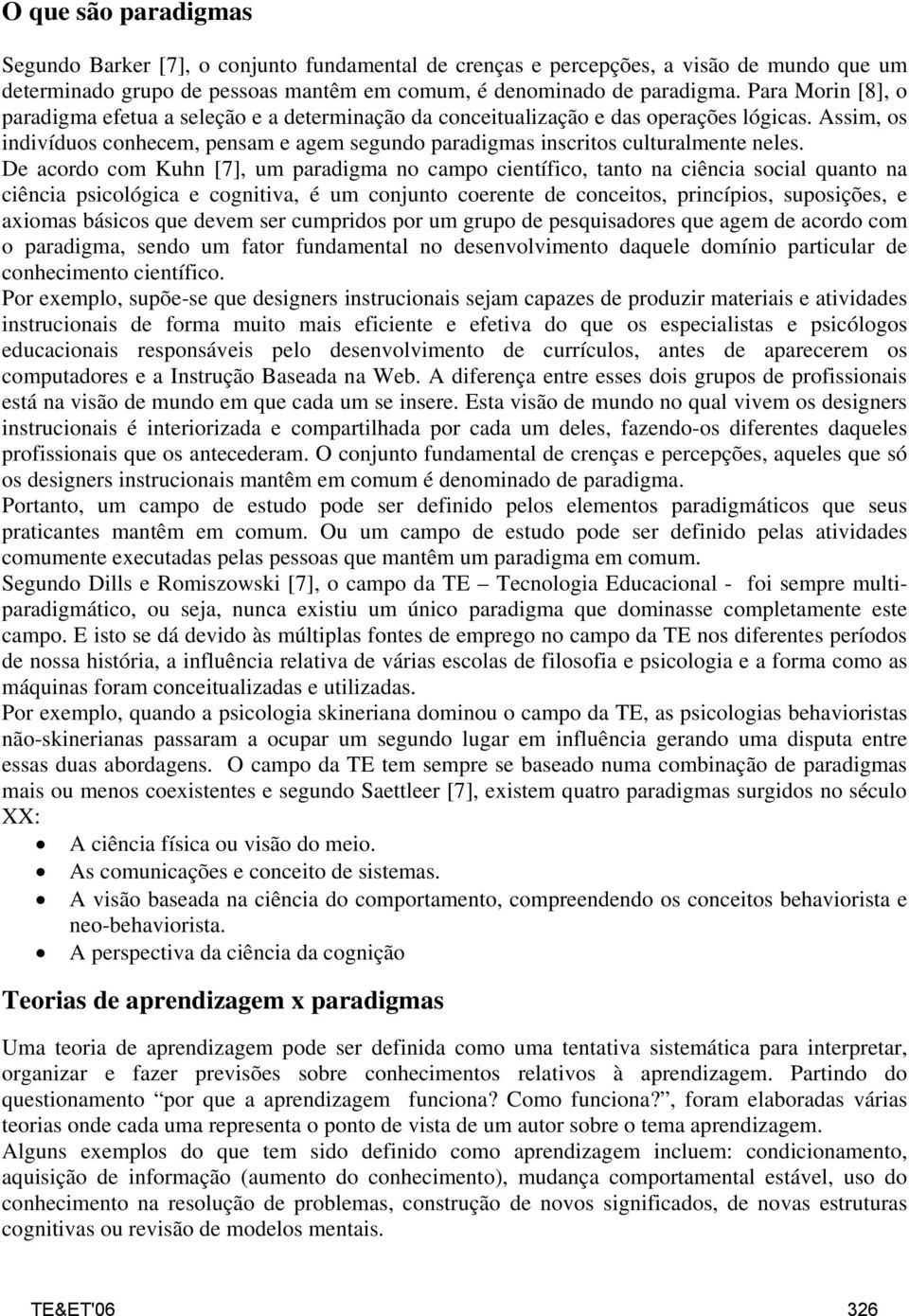 Assim, os indivíduos conhecem, pensam e agem segundo paradigmas inscritos culturalmente neles.