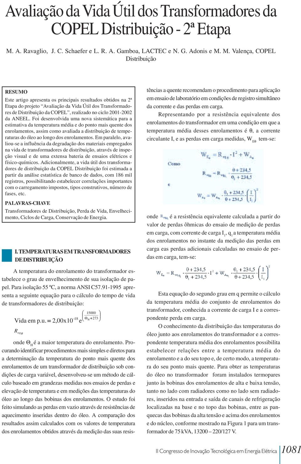 M. Valença, COPEL Distribuição RESUMO Este artigo apresenta os principais resultados obtidos na 2ª Etapa do projeto Avaliação da Vida Útil dos Transformadores de Distribuição da COPEL, realizado no