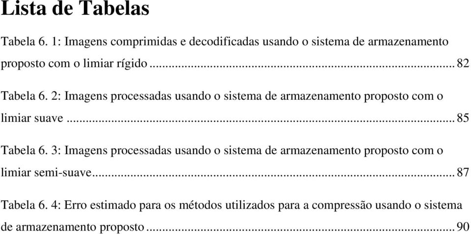 : Imagens proessadas usando o sistema de armazenamento proposto om o limiar suave...85 Tabela 6.