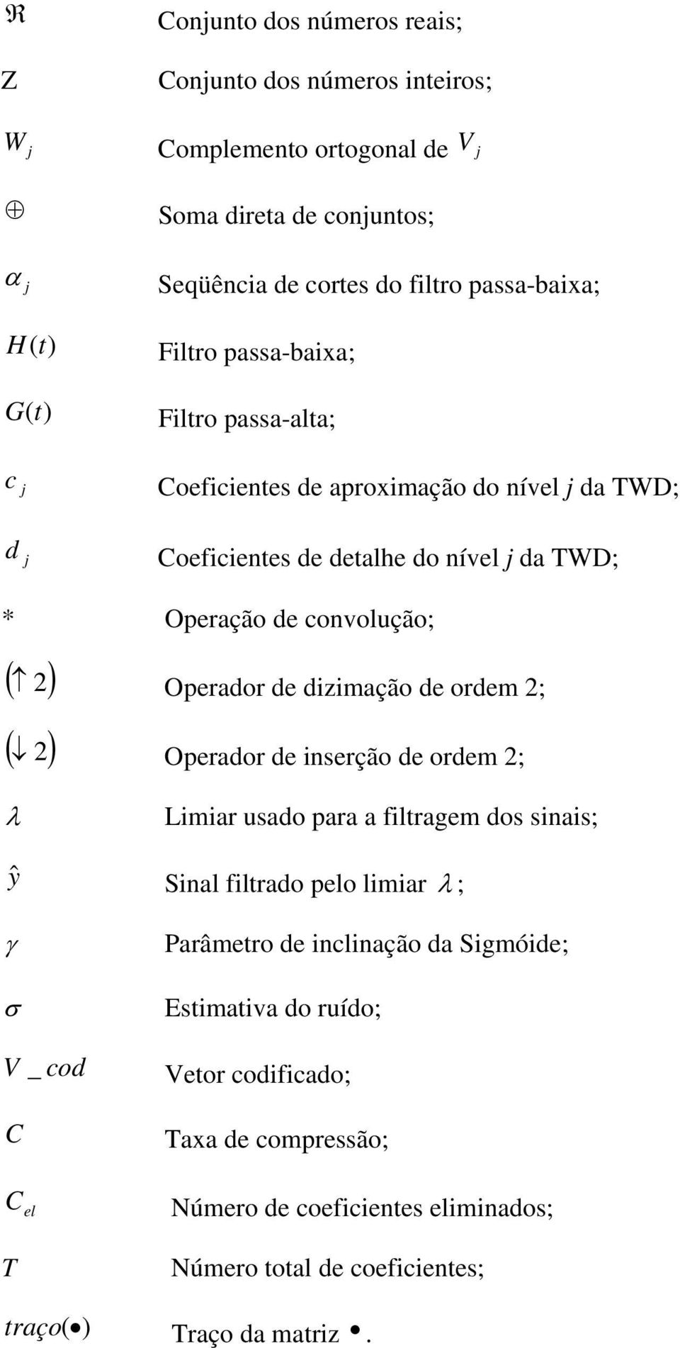 Operador de dizimação de ordem ; ( ) Operador de inserção de ordem ; λ Limiar usado para a filtragem dos sinais; ŷ Sinal filtrado pelo limiar λ ; γ σ Parâmetro de