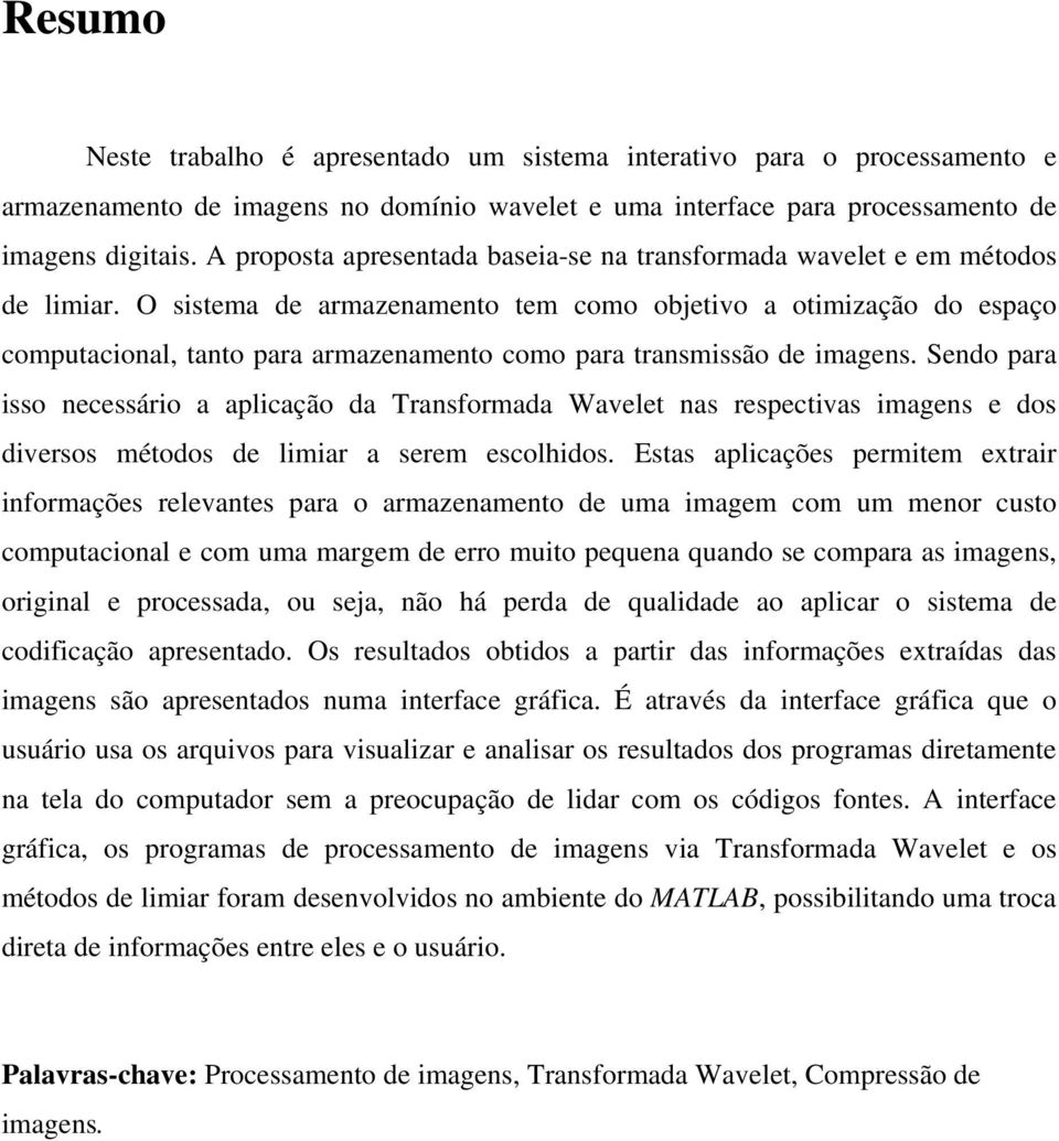 O sistema de armazenamento tem omo objetivo a otimização do espaço omputaional, tanto para armazenamento omo para transmissão de imagens.