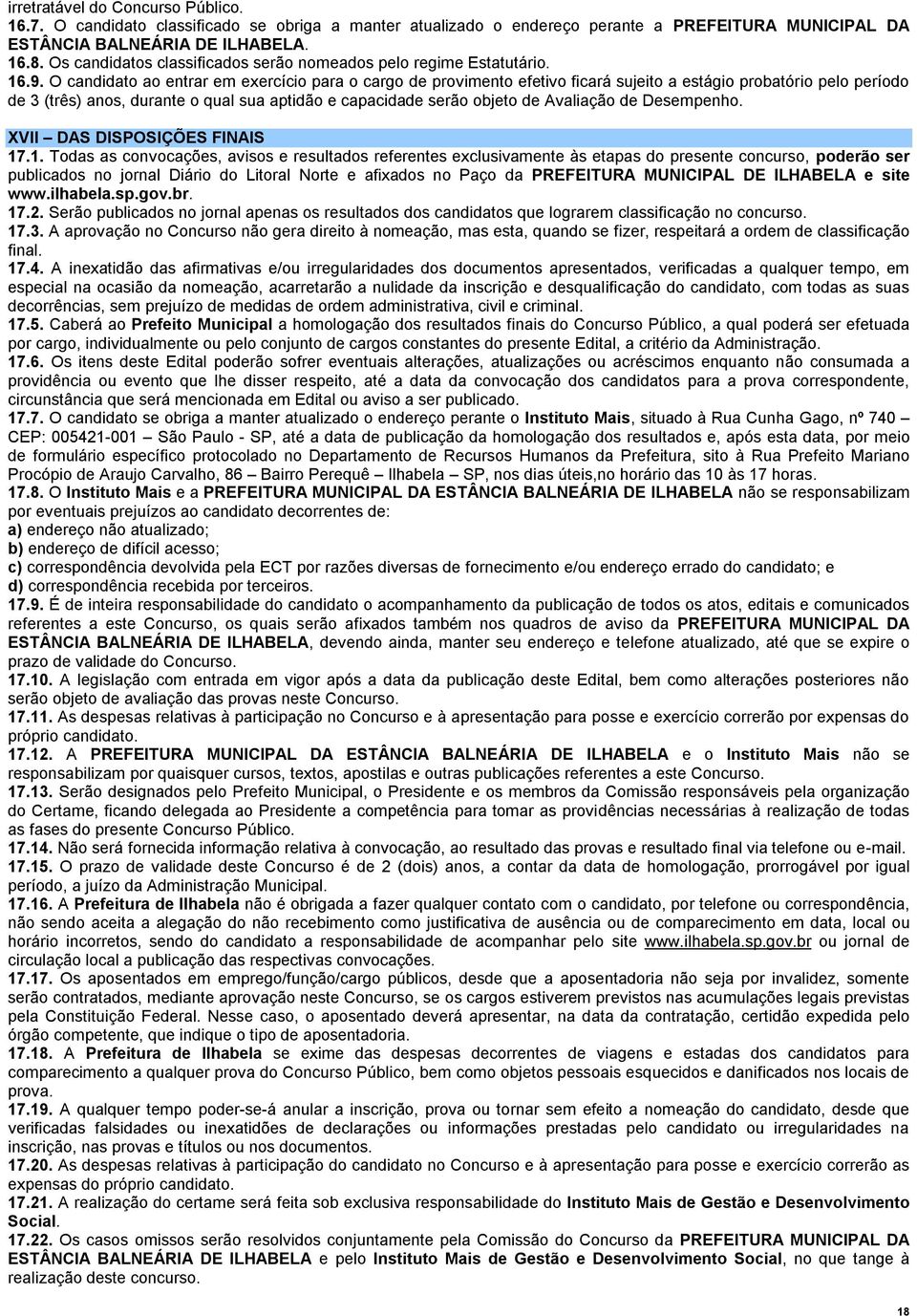 O candidato ao entrar em exercício para o cargo de provimento efetivo ficará sujeito a estágio probatório pelo período de 3 (três) anos, durante o qual sua aptidão e capacidade serão objeto de