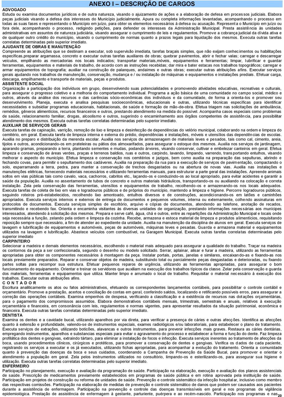 Apura ou completa informações levantadas, acompanhando o processo em todas as suas fases e representando o Município em juízo, para obter os elementos necessários à defesa ou acusação.