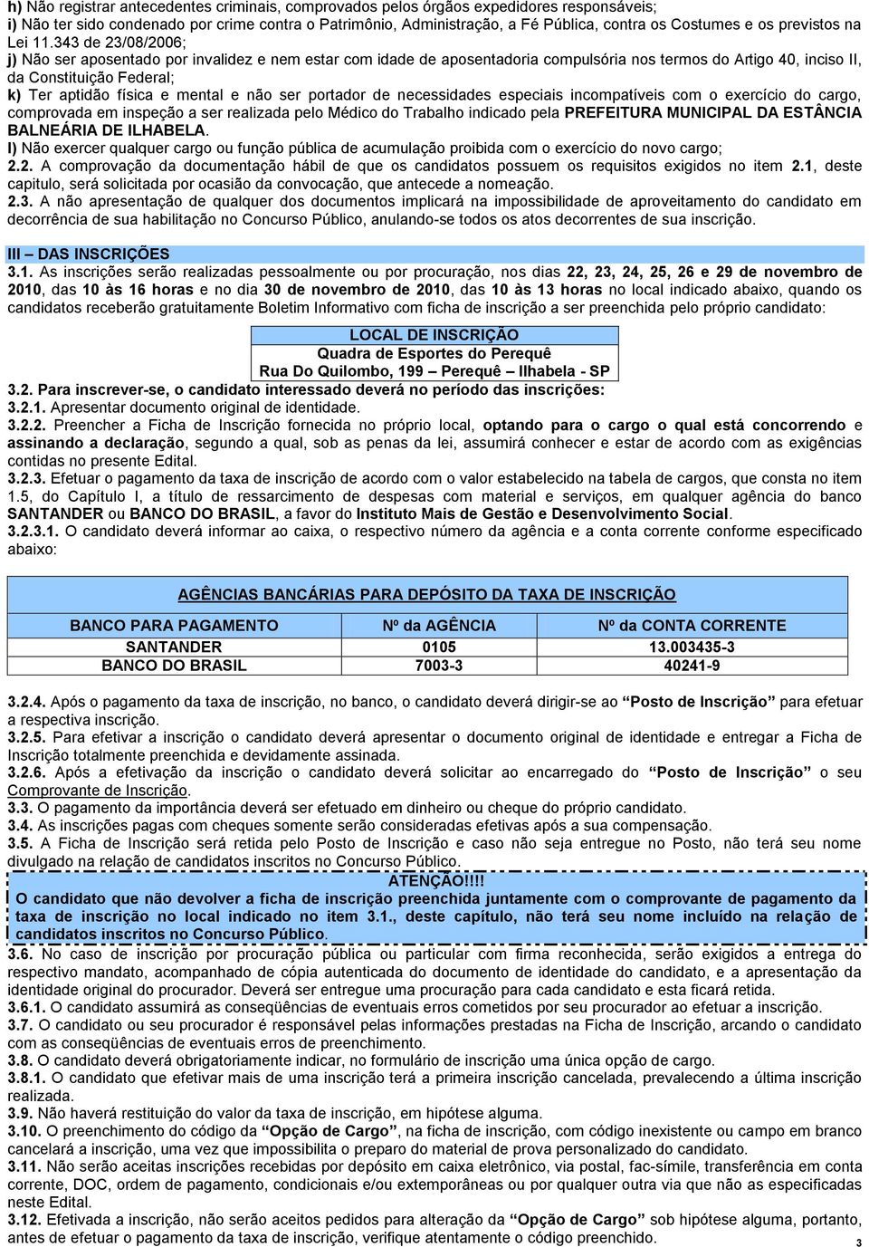 343 de 23/08/2006; j) Não ser aposentado por invalidez e nem estar com idade de aposentadoria compulsória nos termos do Artigo 40, inciso II, da Constituição Federal; k) Ter aptidão física e mental e