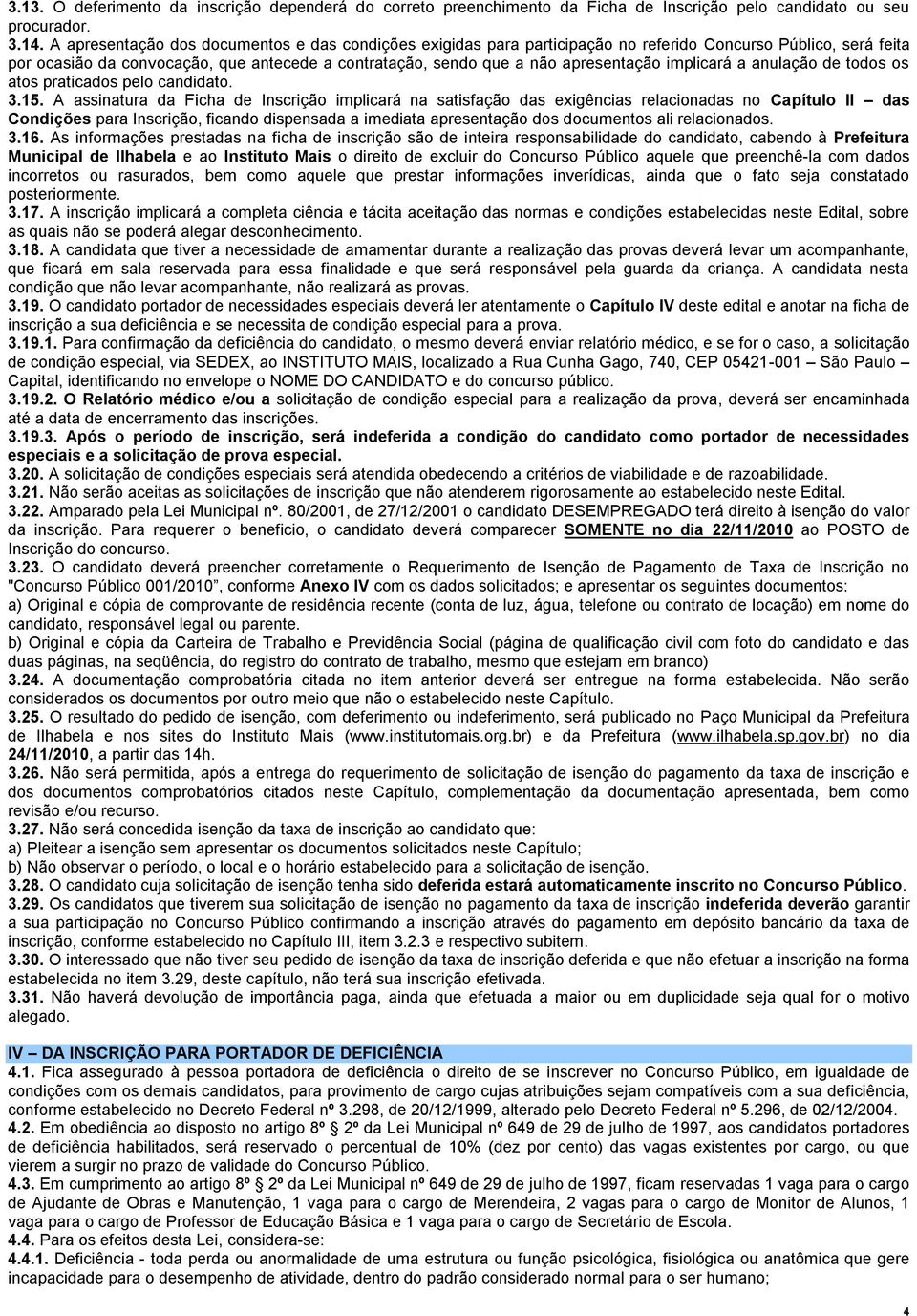 implicará a anulação de todos os atos praticados pelo candidato. 3.15.