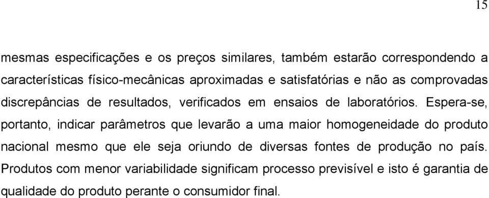 Espera-se, portanto, indicar parâmetros que levarão a uma maior homogeneidade do produto nacional mesmo que ele seja oriundo de