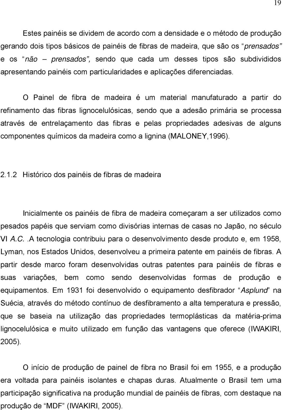 O Painel de fibra de madeira é um material manufaturado a partir do refinamento das fibras lignocelulósicas, sendo que a adesão primária se processa através de entrelaçamento das fibras e pelas