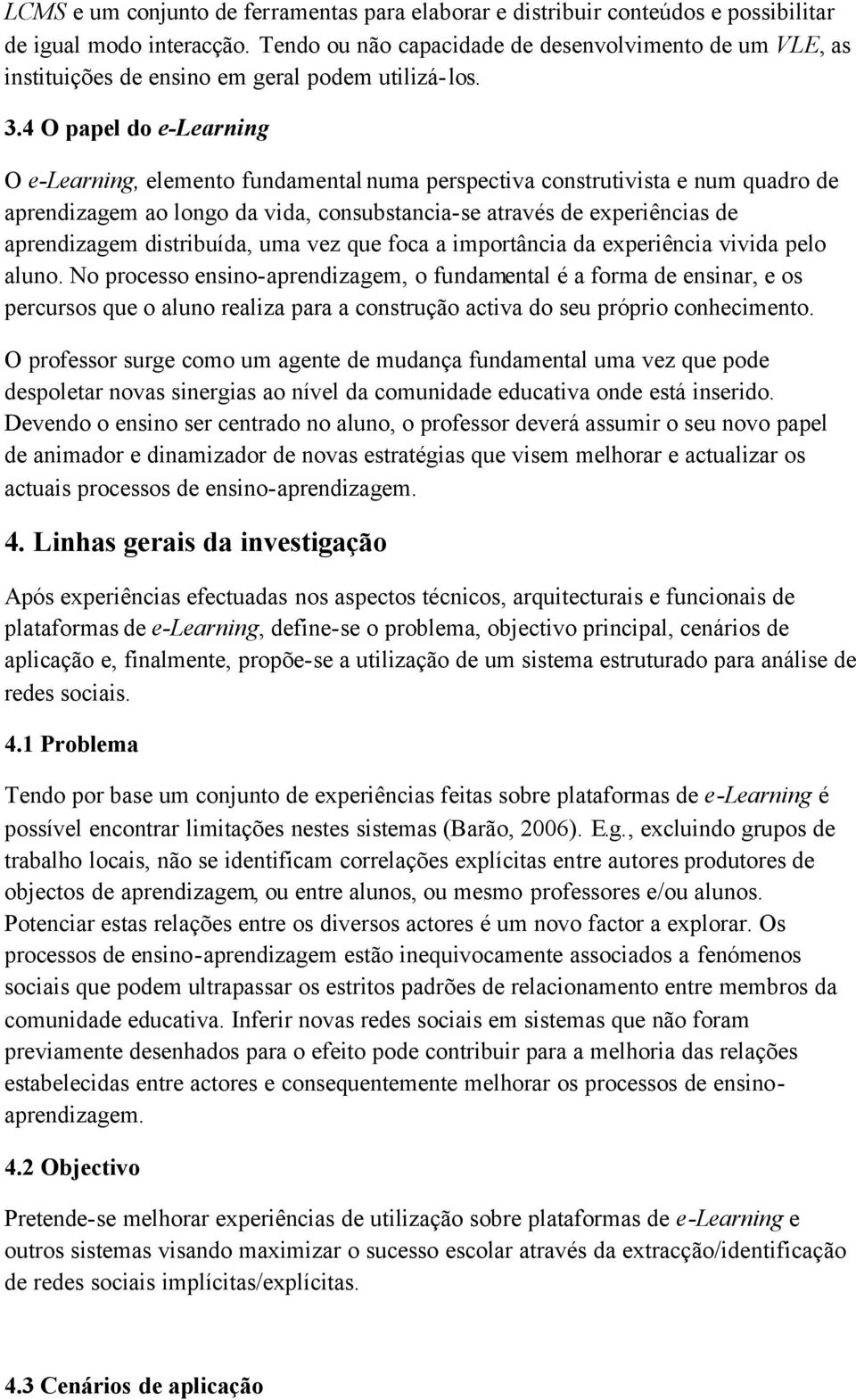 4 O papel do e-learning O e-learning, elemento fundamental numa perspectiva construtivista e num quadro de aprendizagem ao longo da vida, consubstancia-se através de experiências de aprendizagem