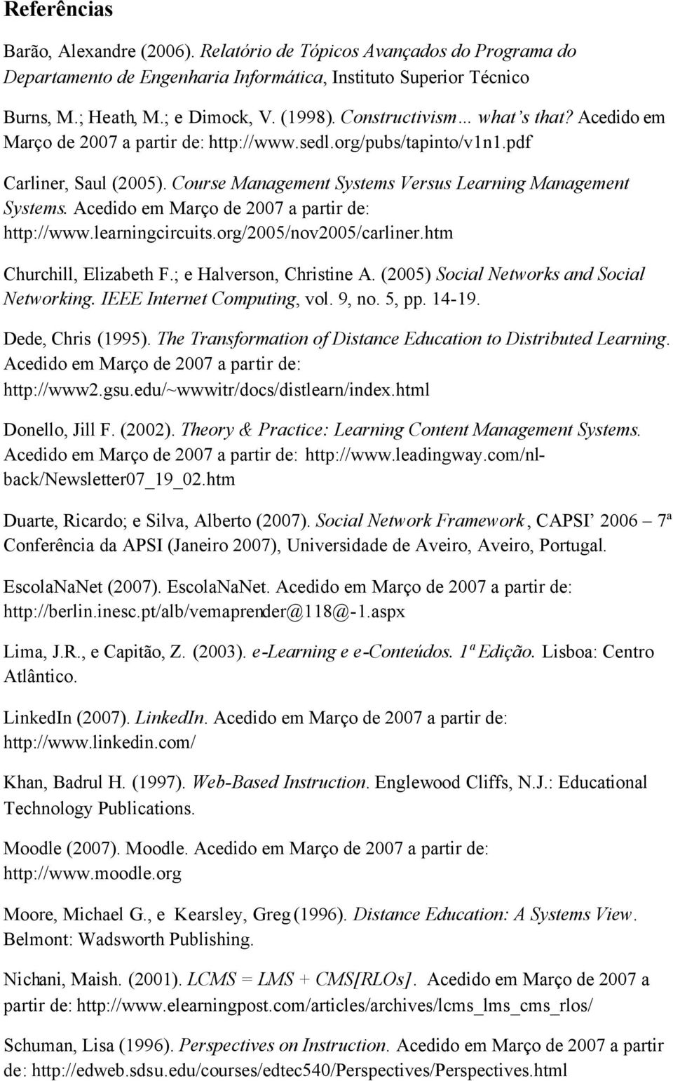 Acedido em Março de 2007 a partir de: http://www.learningcircuits.org/2005/nov2005/carliner.htm Churchill, Elizabeth F.; e Halverson, Christine A. (2005) Social Networks and Social Networking.