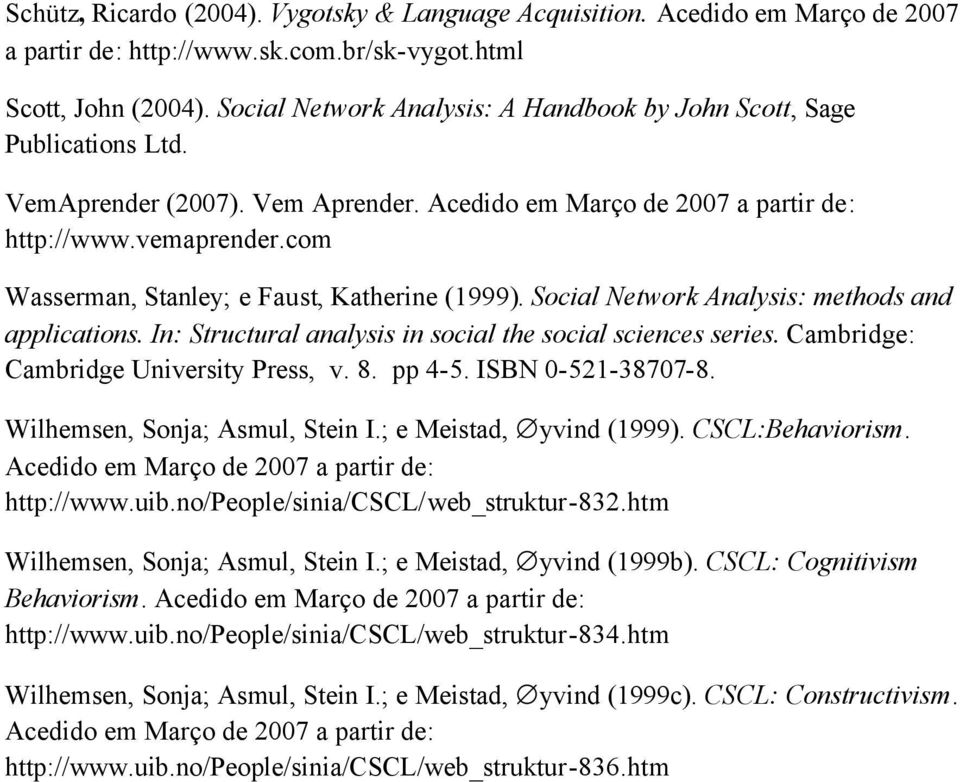 com Wasserman, Stanley; e Faust, Katherine (1999). Social Network Analysis: methods and applications. In: Structural analysis in social the social sciences series.