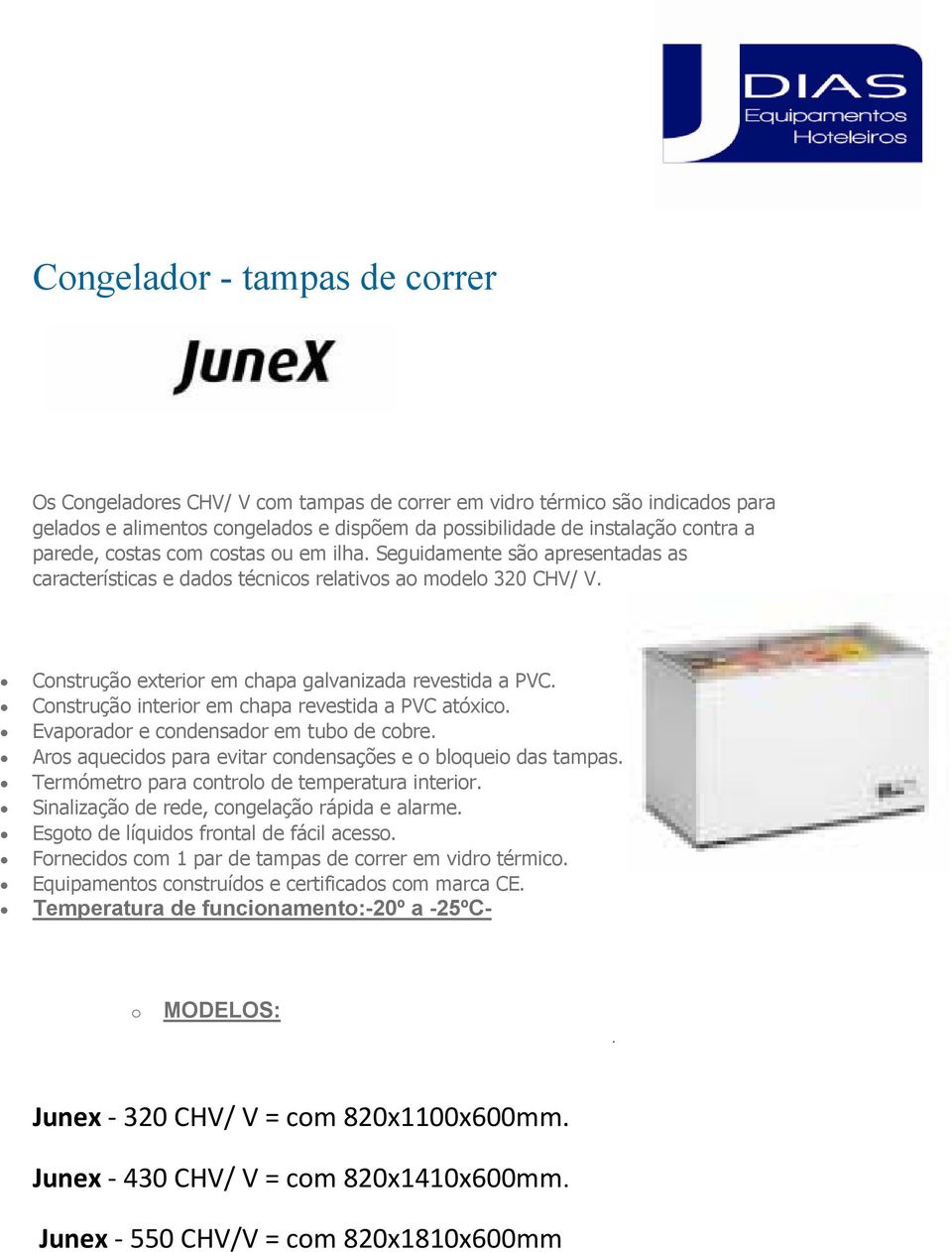 Construção interior em chapa revestida a PVC atóxico. Evaporador e condensador em tubo de cobre. Aros aquecidos para evitar condensações e o bloqueio das tampas.