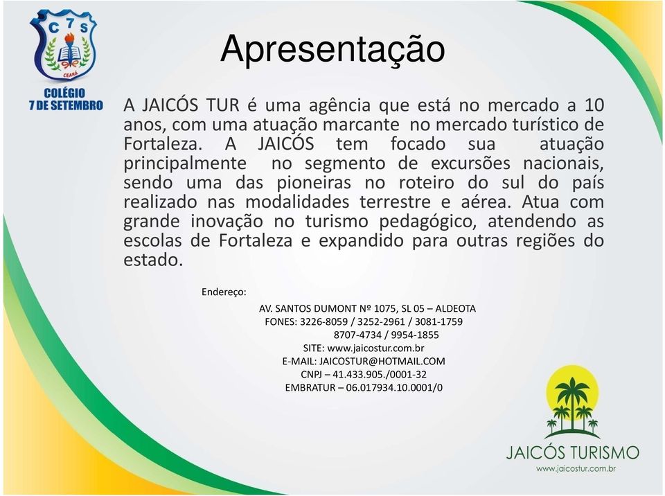 terrestre e aérea. Atua com grande inovação no turismo pedagógico, atendendo as escolasdefortalezaeexpandido para outras regiões do estado. Endereço: AV.