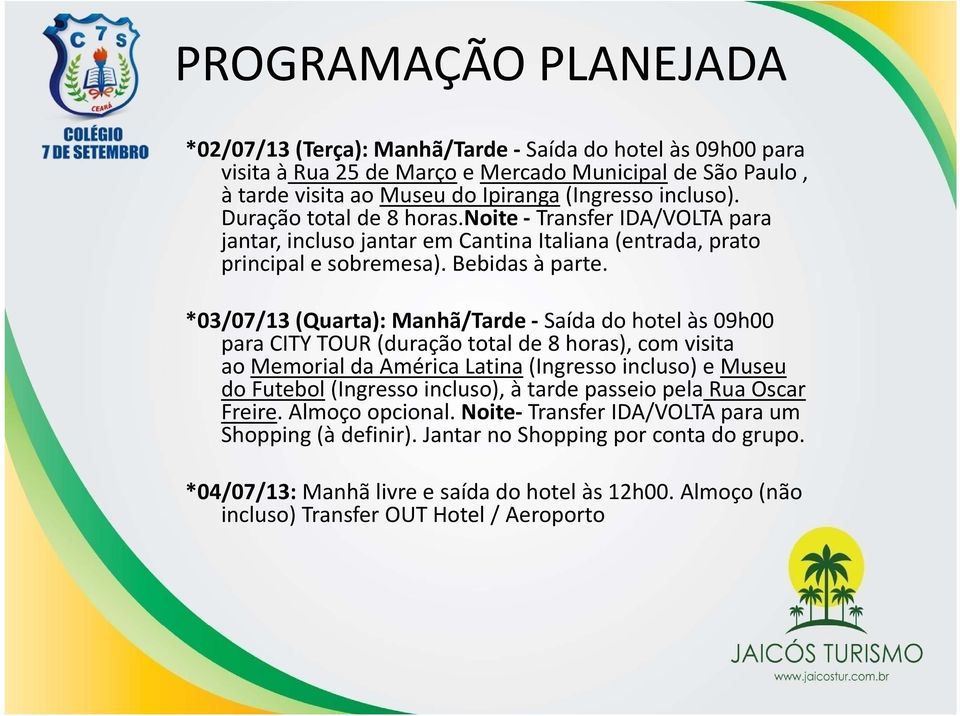 *03/07/13 (Quarta): Manhã/Tarde Saída do hotel às 09h00 para CITY TOUR (duração total de 8 horas), com visita ao Memorial da América Latina (Ingresso incluso) emuseu do Futebol (Ingresso incluso), à