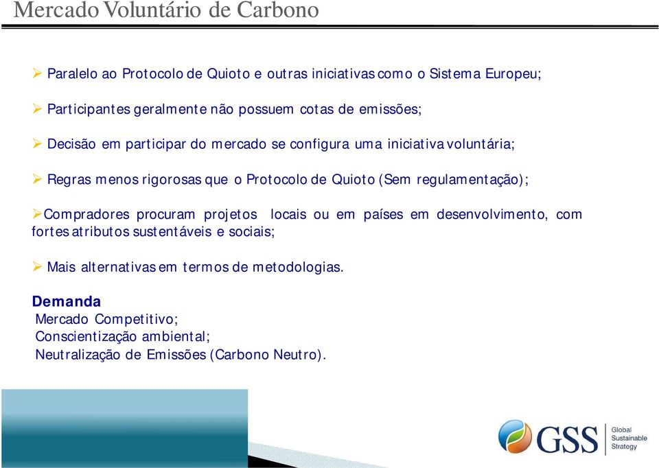 Quioto (Sem regulamentação); Compradores procuram projetos locais ou em países em desenvolvimento, com fortes atributos sustentáveis e