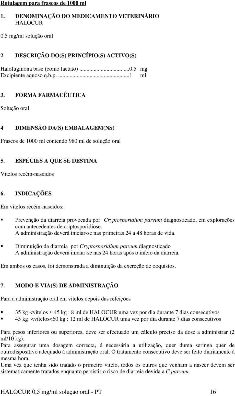 INDICAÇÕES Em vitelos recém-nascidos: Prevenção da diarreia provocada por Cryptosporidium parvum diagnosticado, em explorações com antecedentes de criptosporidiose.