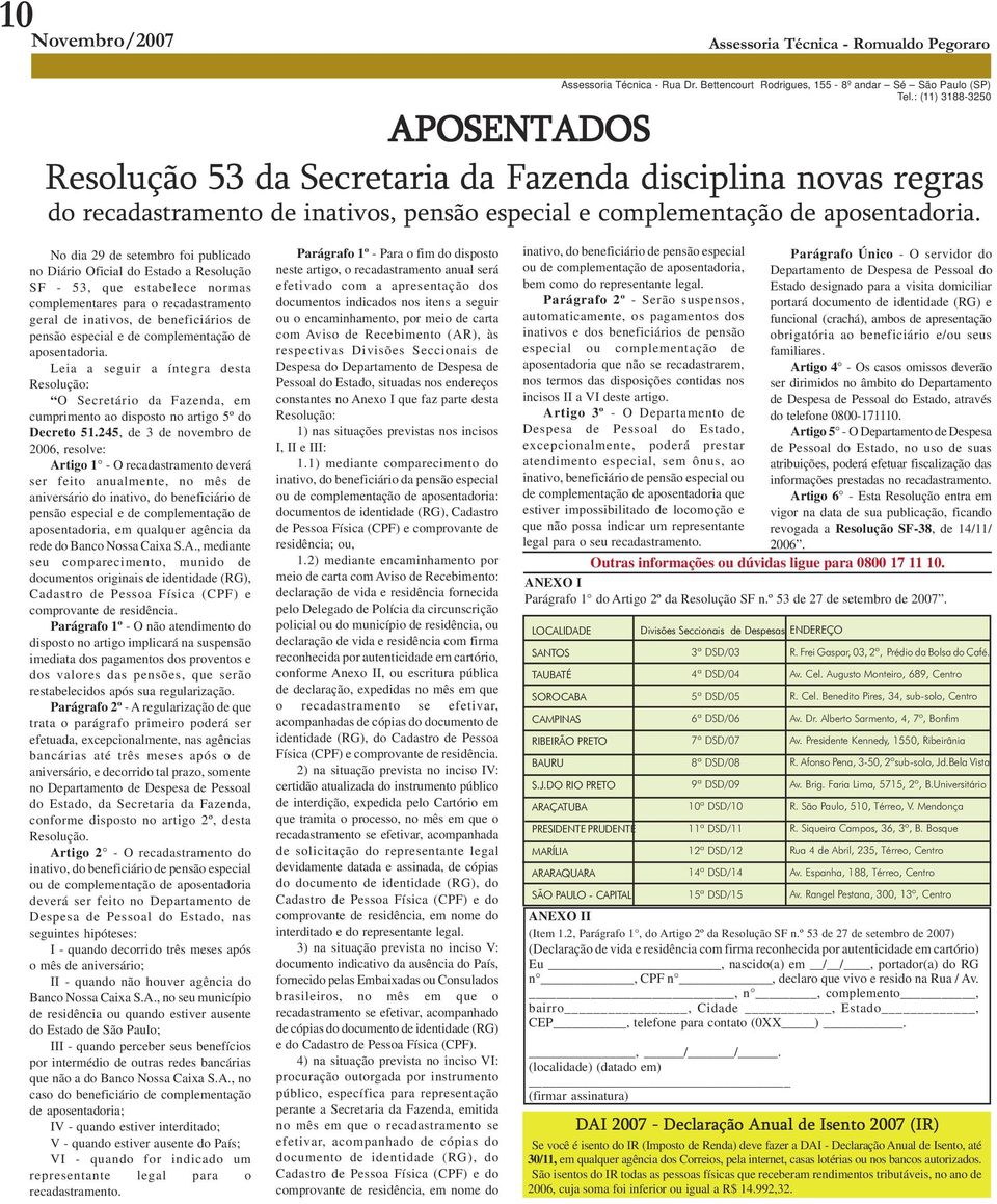 No dia 29 de setembro foi publicado no Diário Oficial do Estado a Resolução SF - 53, que estabelece normas complementares para o recadastramento geral de inativos, de beneficiários de pensão especial