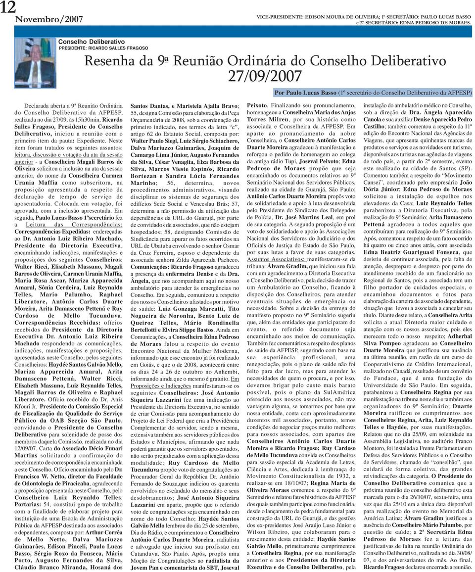 Declarada aberta a 9ª Reunião Ordinária do Conselho Deliberativo da AFPESP, realizada no dia 27/09, às 15h30min, Ricardo Salles Fragoso, Presidente do Conselho Deliberativo, iniciou a reunião com o