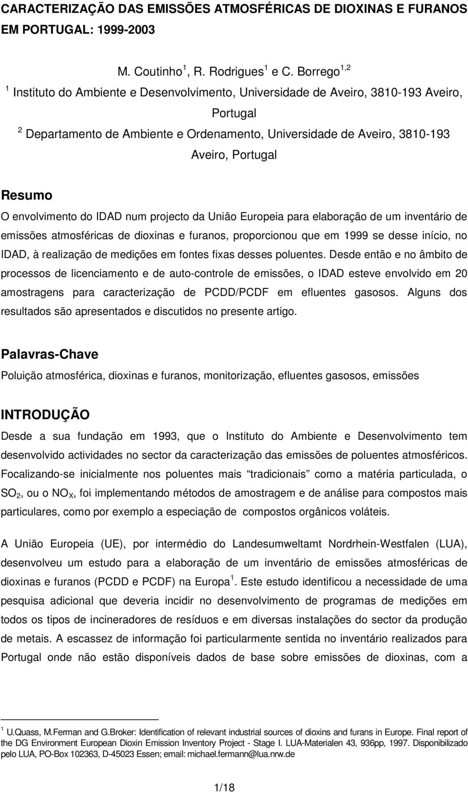 Resumo O envolvimento do IDAD num projecto da União Europeia para elaboração de um inventário de emissões atmosféricas de dioxinas e furanos, proporcionou que em 1999 se desse início, no IDAD, à