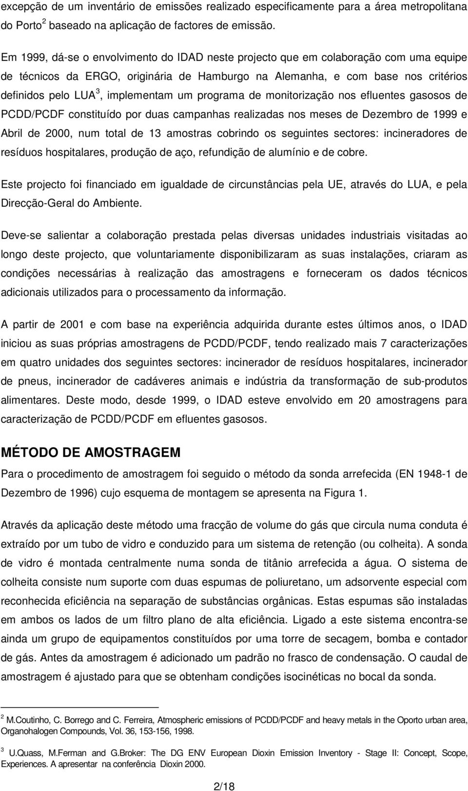 implementam um programa de monitorização nos efluentes gasosos de PCDD/PCDF constituído por duas campanhas realizadas nos meses de Dezembro de 1999 e Abril de 2000, num total de 13 amostras cobrindo