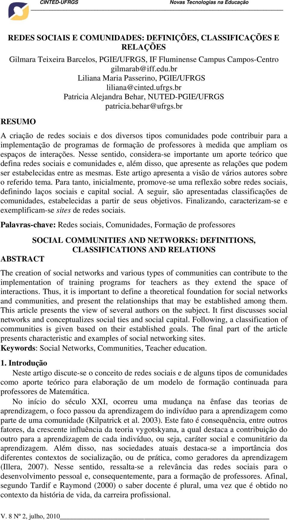 br RESUMO A criação de redes sociais e dos diversos tipos comunidades pode contribuir para a implementação de programas de formação de professores à medida que ampliam os espaços de interações.