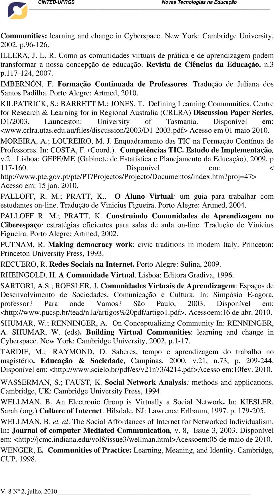 Formação Continuada de Professores. Tradução de Juliana dos Santos Padilha. Porto Alegre: Artmed, 2010. KILPATRICK, S.; BARRETT M.; JONES, T. Defining Learning Communities.