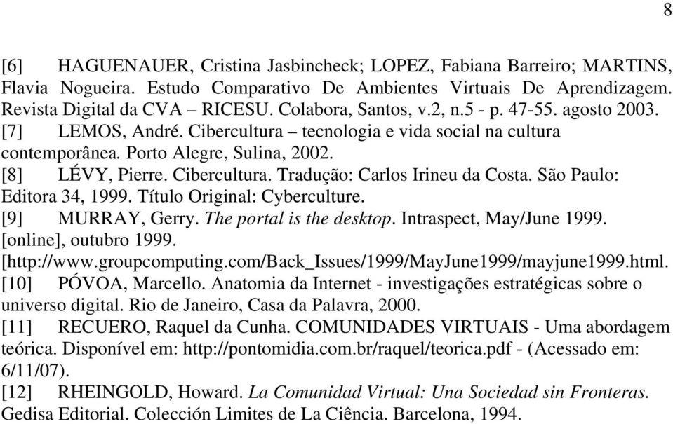 São Paulo: Editora 34, 1999. Título Original: Cyberculture. [9] MURRAY, Gerry. The portal is the desktop. Intraspect, May/June 1999. [online], outubro 1999. [http://www.groupcomputing.