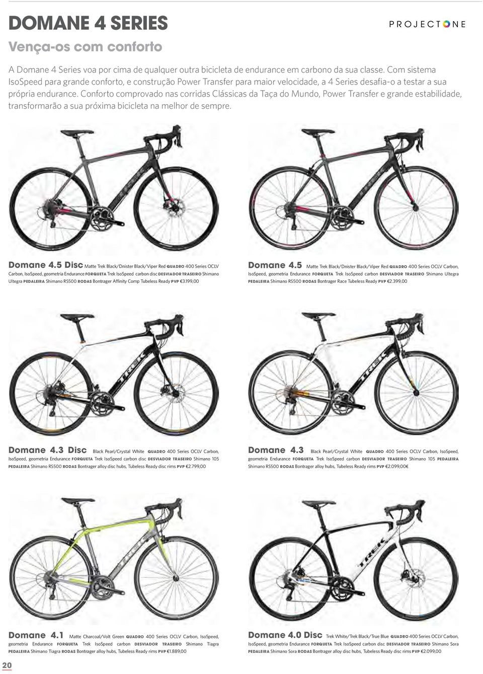 Conforto comprovado nas corridas Clássicas da Taça do Mundo, Power Transfer e grande estabilidade, transformarão a sua próxima bicicleta na melhor de sempre. Domane 4.