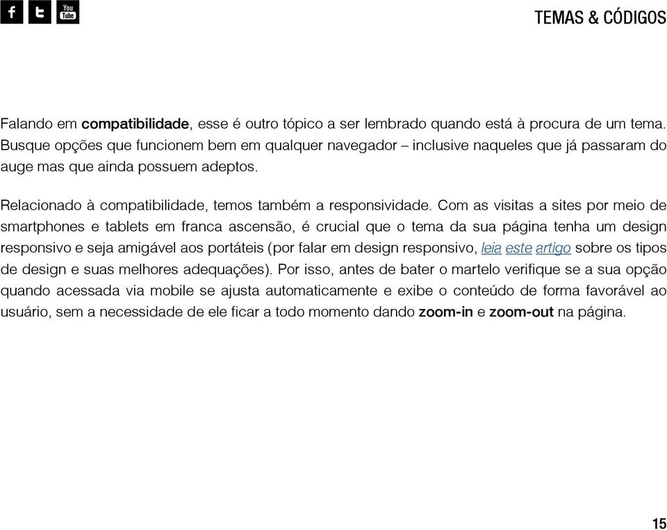 Com as visitas a sites por meio de smartphones e tablets em franca ascensão, é crucial que o tema da sua página tenha um design responsivo e seja amigável aos portáteis (por falar em design
