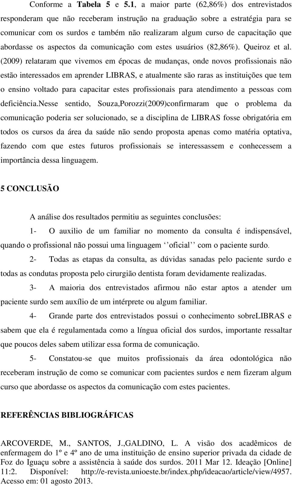 que abordasse os aspectos da comunicação com estes usuários (82,86%). Queiroz et al.