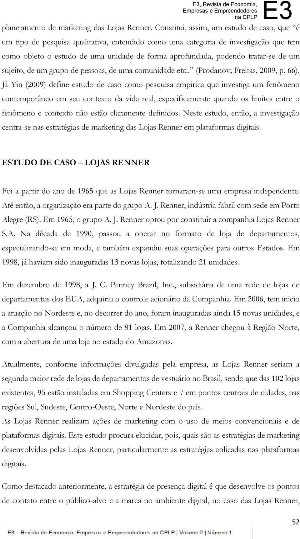 tratar-se de um sujeito, de um grupo de pessoas, de uma comunidade etc.. (Prodanov; Freitas, 2009, p. 66).