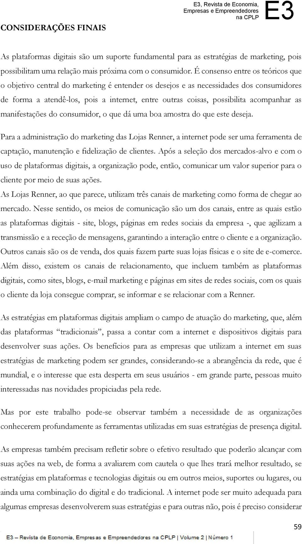 acompanhar as manifestações do consumidor, o que dá uma boa amostra do que este deseja.