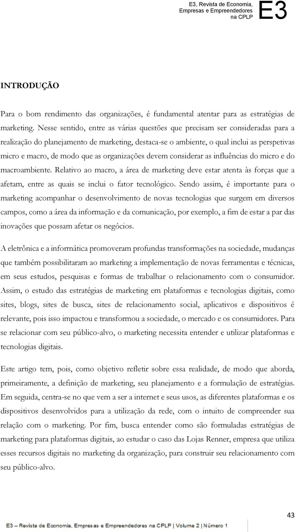 organizações devem considerar as influências do micro e do macroambiente. Relativo ao macro, a área de marketing deve estar atenta às forças que a afetam, entre as quais se inclui o fator tecnológico.