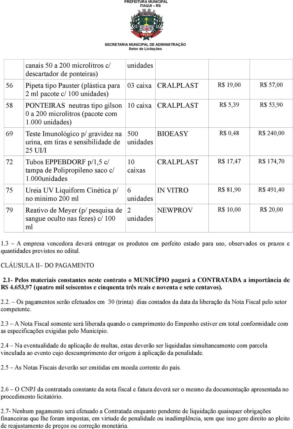 000 75 Ureia UV Liquiform Cinética p/ no minimo 200 ml 79 Reativo de Meyer (p/ pesquisa de sangue oculto nas fezes) c/ 100 ml 03 caixa CRALPLAST R$ 19,00 R$ 57,00 10 caixa CRALPLAST R$ 5,39 R$ 53,90