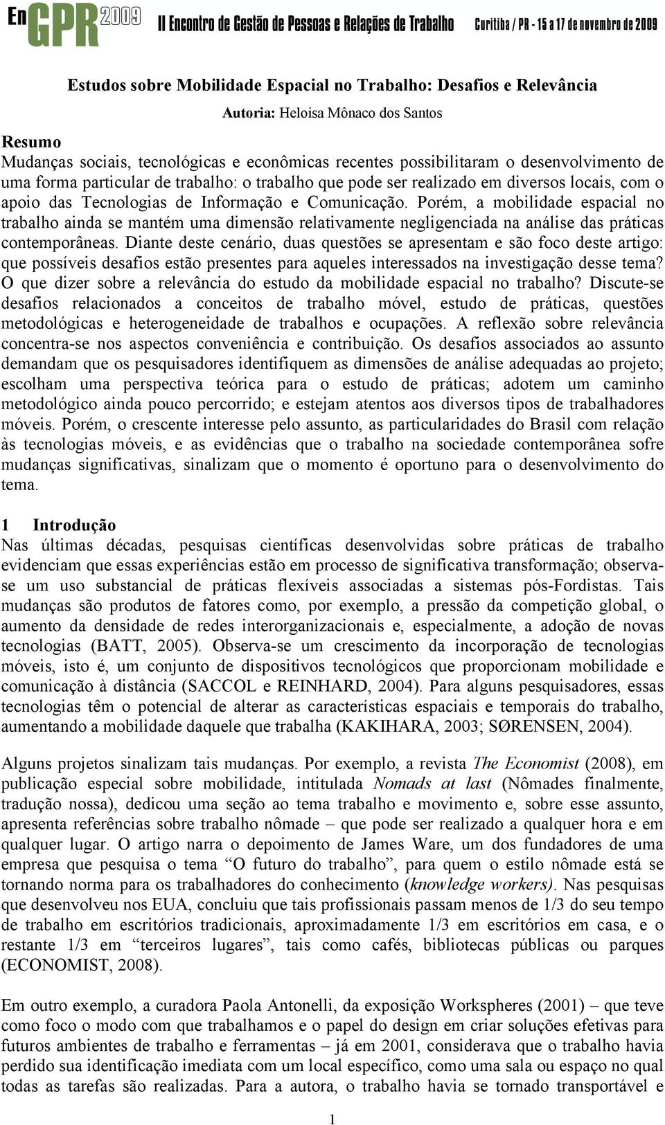 Porém, a mobilidade espacial no trabalho ainda se mantém uma dimensão relativamente negligenciada na análise das práticas contemporâneas.