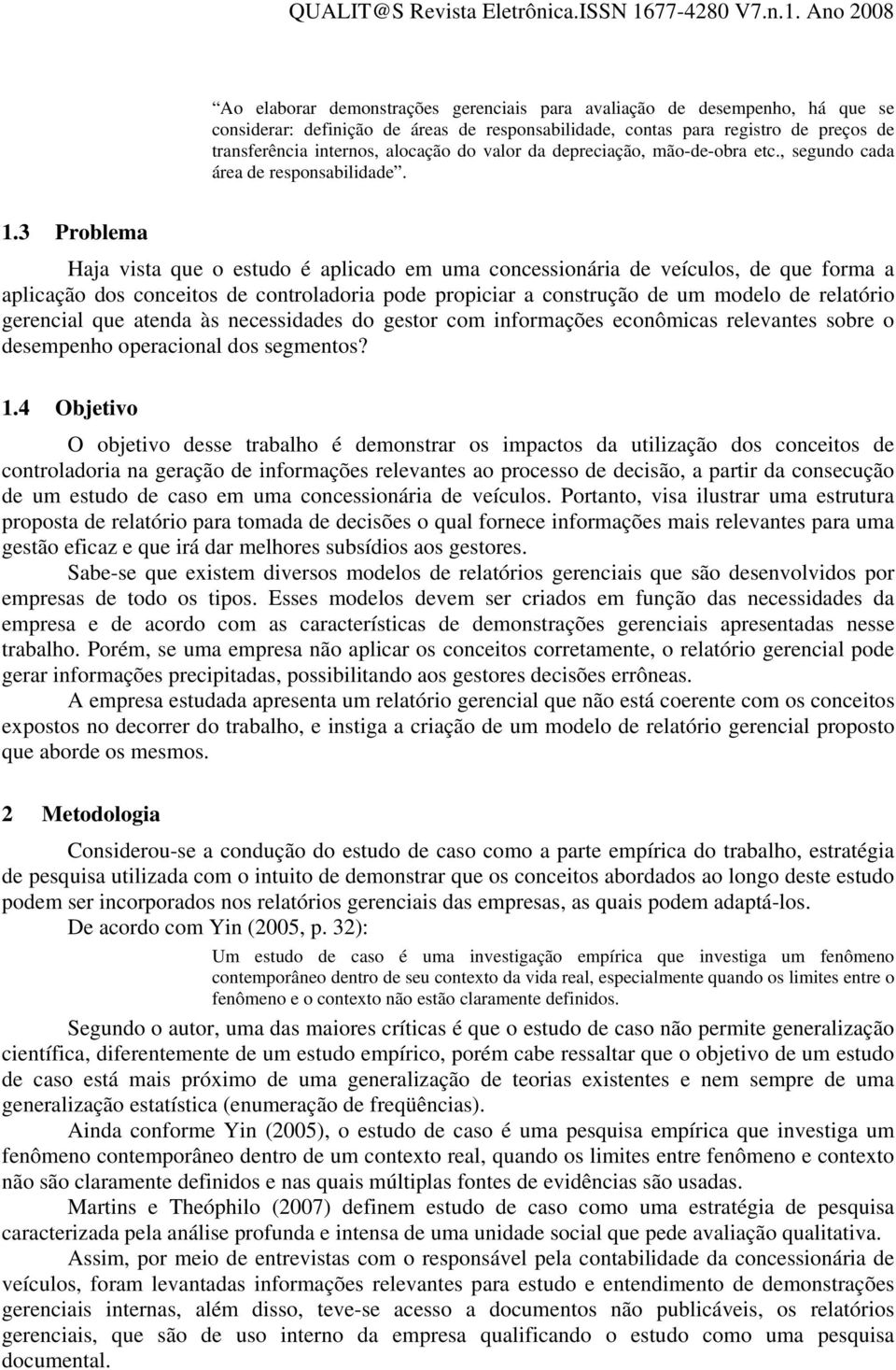 3 Problema Haja vista que o estudo é aplicado em uma concessionária de veículos, de que forma a aplicação dos conceitos de controladoria pode propiciar a construção de um modelo de relatório