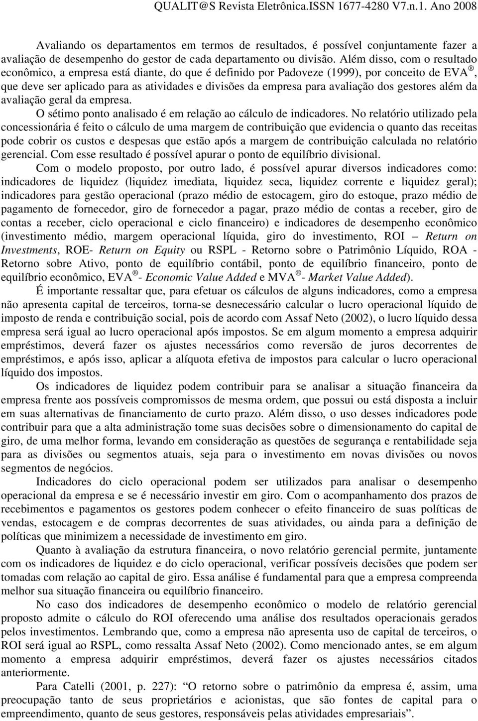 dos gestores além da avaliação geral da empresa. O sétimo ponto analisado é em relação ao cálculo de indicadores.