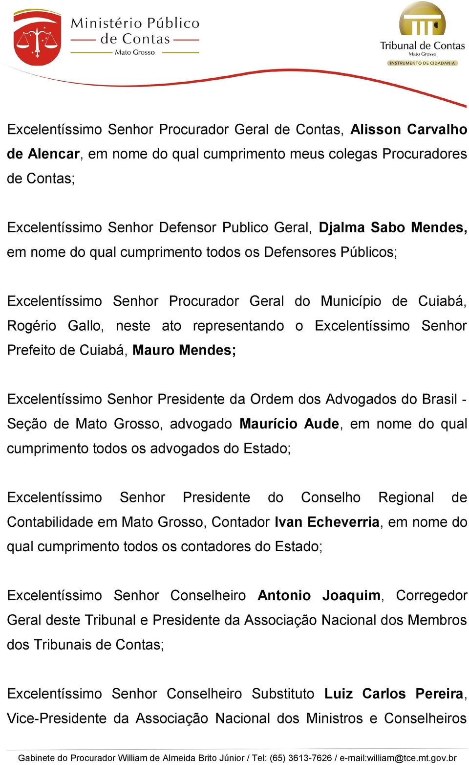 Prefeito de Cuiabá, Mauro Mendes; Excelentíssimo Senhor Presidente da Ordem dos Advogados do Brasil - Seção de Mato Grosso, advogado Maurício Aude, em nome do qual cumprimento todos os advogados do
