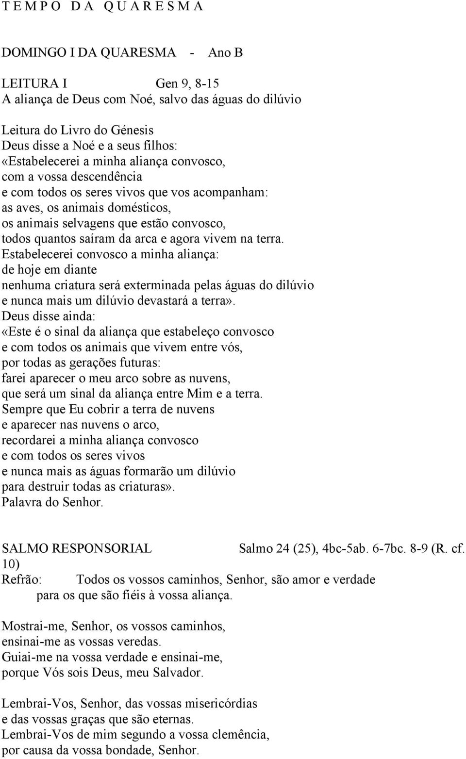 saíram da arca e agora vivem na terra. Estabelecerei convosco a minha aliança: de hoje em diante nenhuma criatura será exterminada pelas águas do dilúvio e nunca mais um dilúvio devastará a terra».