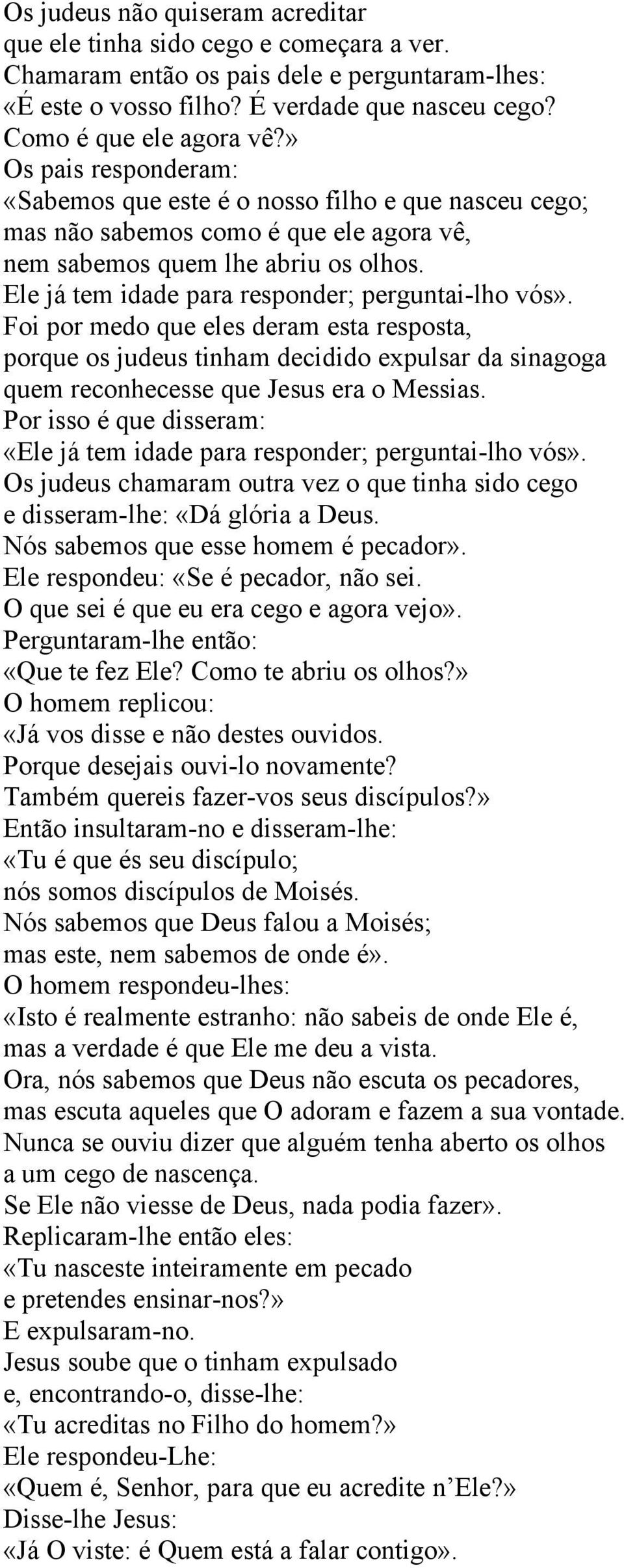 Ele já tem idade para responder; perguntai-lho vós». Foi por medo que eles deram esta resposta, porque os judeus tinham decidido expulsar da sinagoga quem reconhecesse que Jesus era o Messias.