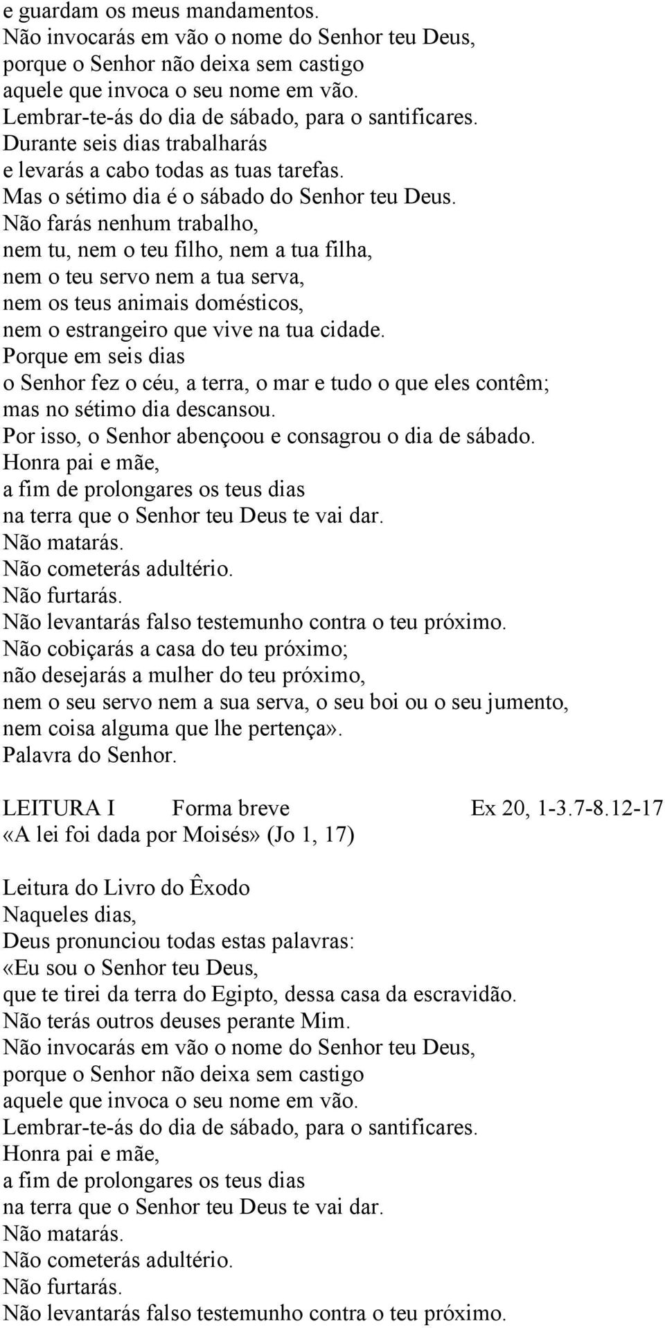 ão farás nenhum trabalho, nem tu, nem o teu filho, nem a tua filha, nem o teu servo nem a tua serva, nem os teus animais domésticos, nem o estrangeiro que vive na tua cidade.